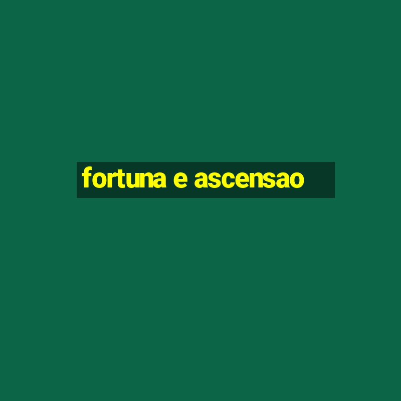 fortuna e ascensao