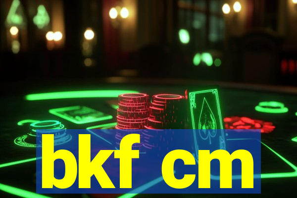 bkf cm