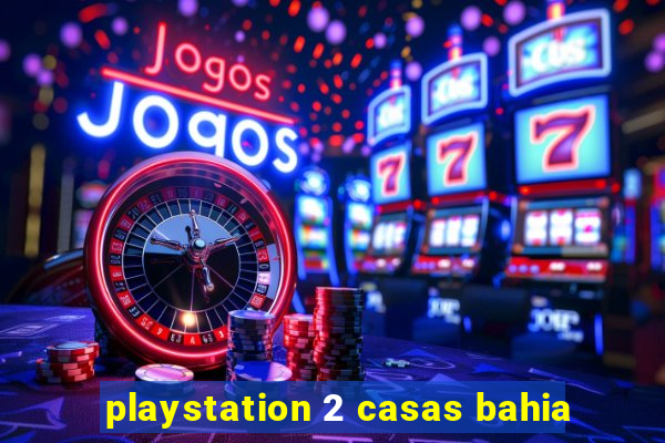 playstation 2 casas bahia