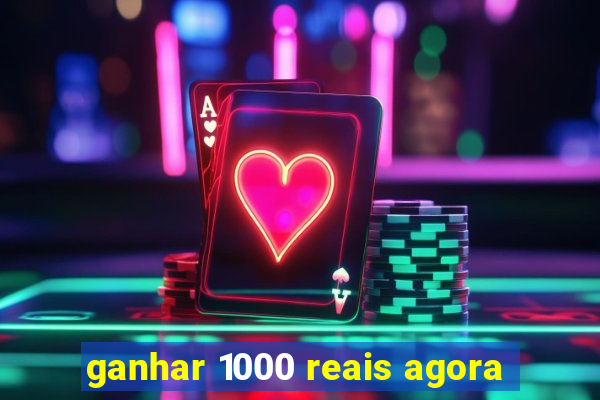 ganhar 1000 reais agora