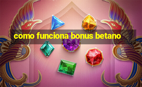 como funciona bonus betano