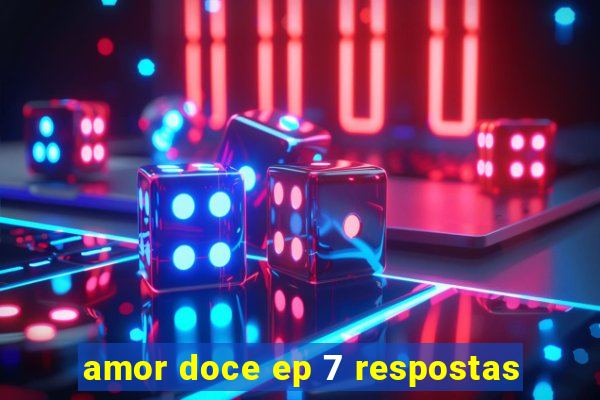 amor doce ep 7 respostas