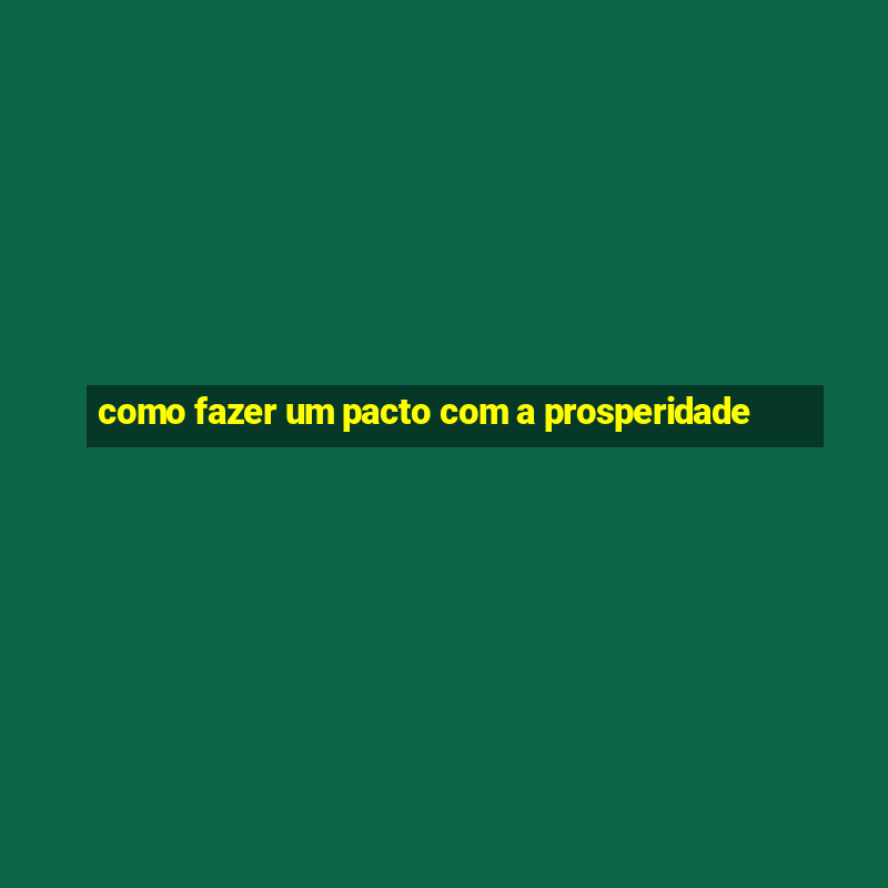 como fazer um pacto com a prosperidade