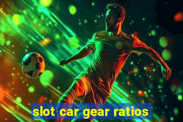 slot car gear ratios