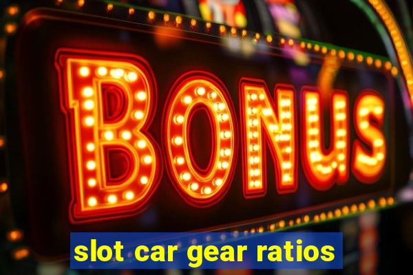 slot car gear ratios