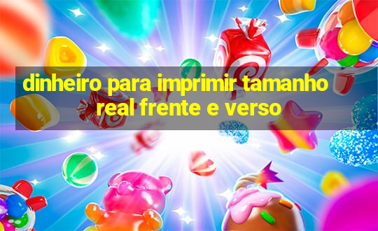 dinheiro para imprimir tamanho real frente e verso