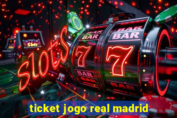 ticket jogo real madrid