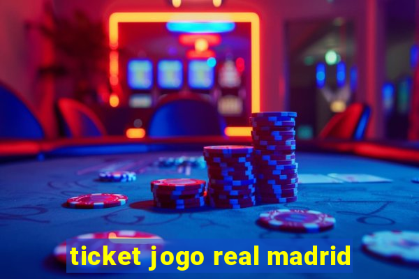 ticket jogo real madrid