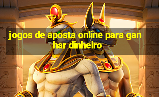 jogos de aposta online para ganhar dinheiro