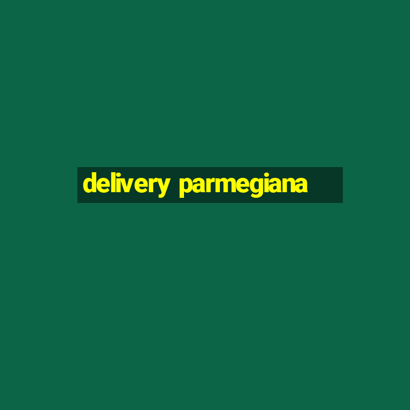 delivery parmegiana