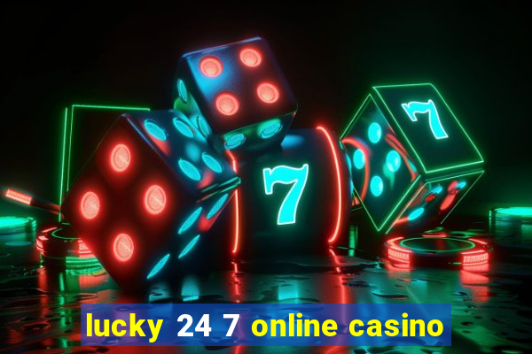 lucky 24 7 online casino