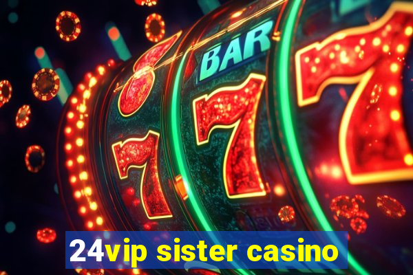 24vip sister casino