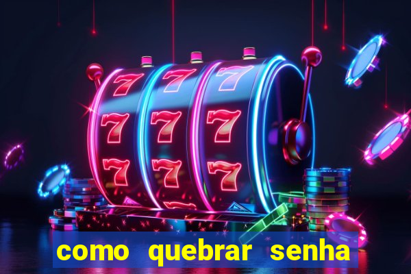 como quebrar senha do winrar