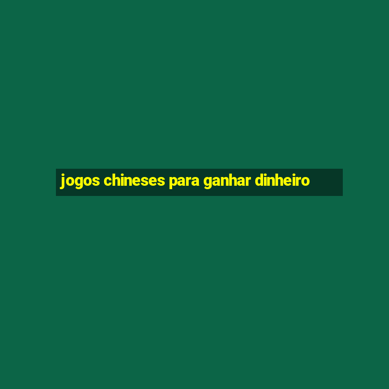 jogos chineses para ganhar dinheiro