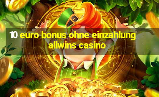 10 euro bonus ohne einzahlung allwins casino