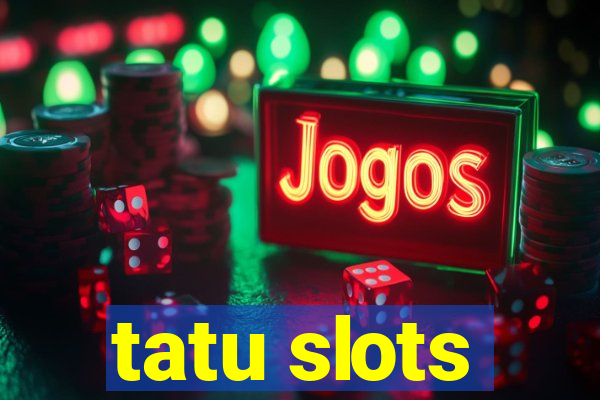 tatu slots