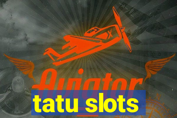 tatu slots