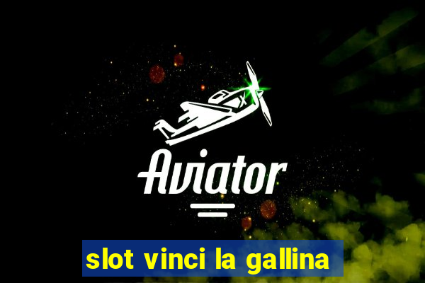 slot vinci la gallina