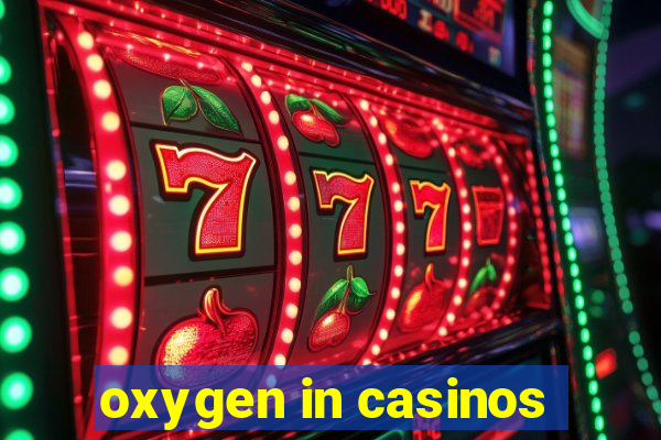 oxygen in casinos