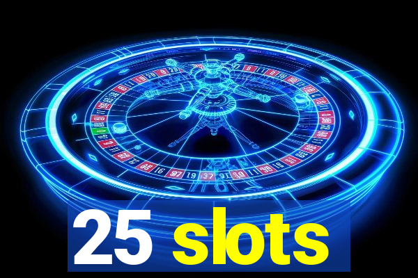 25 slots