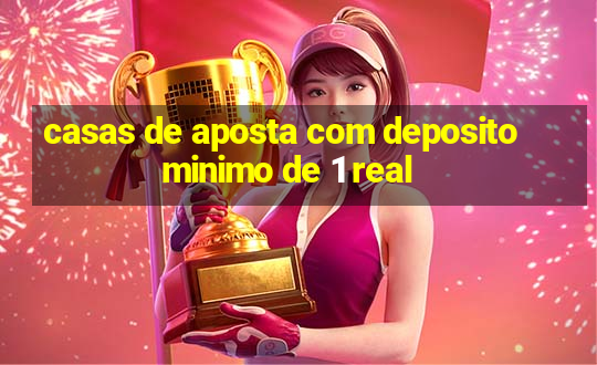 casas de aposta com deposito minimo de 1 real