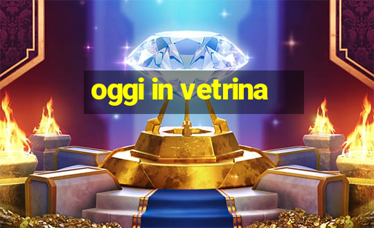 oggi in vetrina