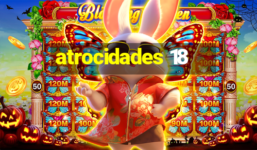 atrocidades 18