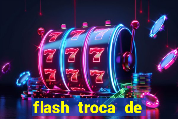 flash troca de corpo parte 2