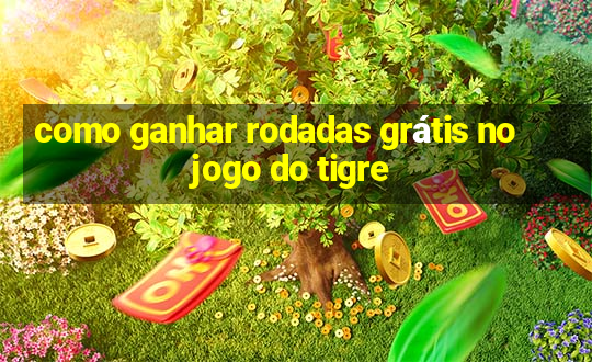 como ganhar rodadas grátis no jogo do tigre