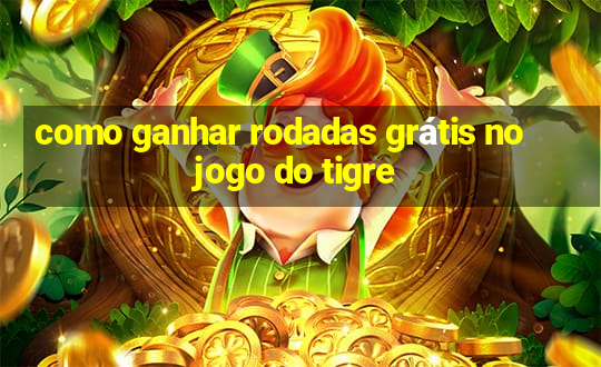 como ganhar rodadas grátis no jogo do tigre