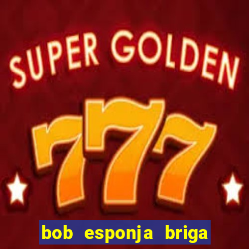 bob esponja briga nos corais