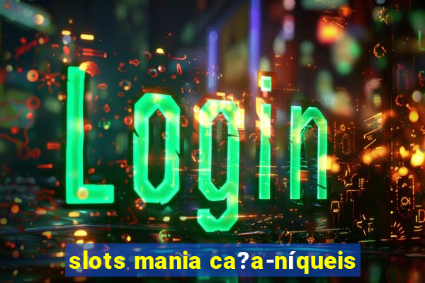 slots mania ca?a-níqueis