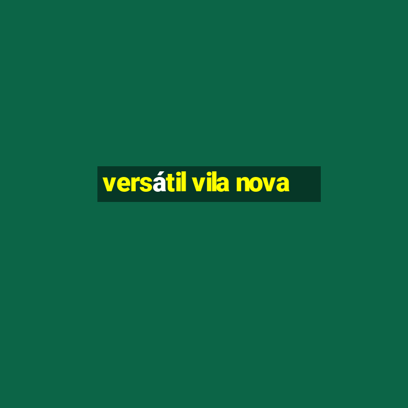 versátil vila nova