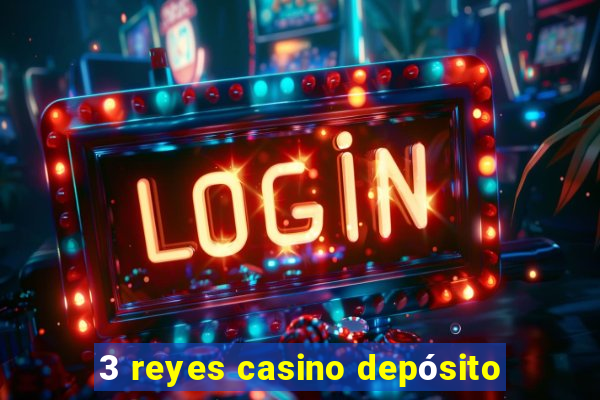 3 reyes casino depósito