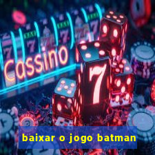 baixar o jogo batman