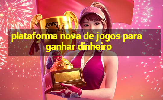 plataforma nova de jogos para ganhar dinheiro