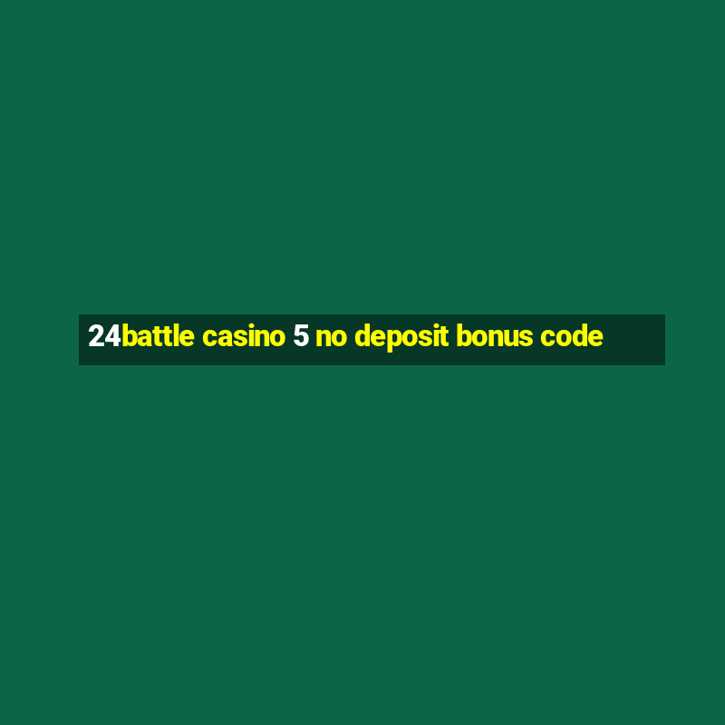 24battle casino 5 no deposit bonus code