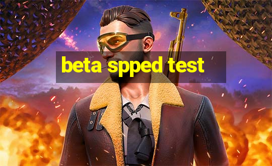 beta spped test