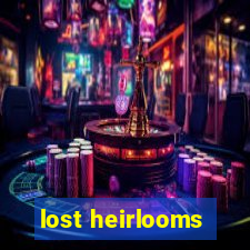 lost heirlooms