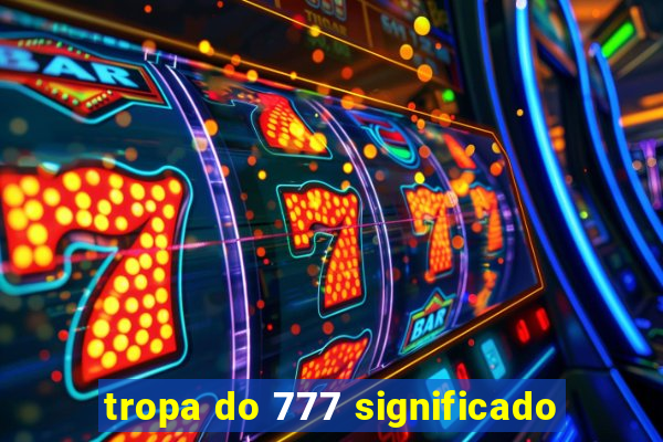 tropa do 777 significado