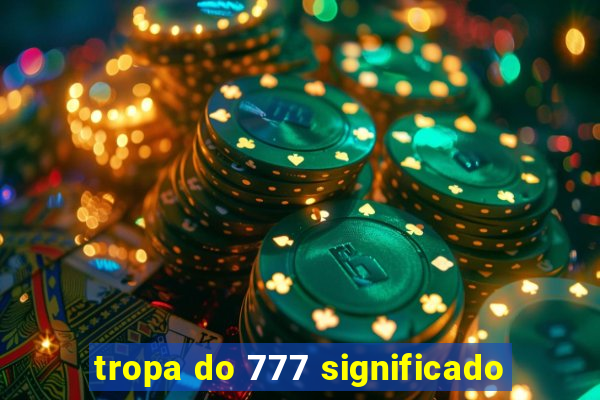 tropa do 777 significado