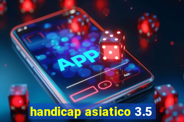 handicap asiatico 3.5