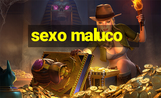 sexo maluco