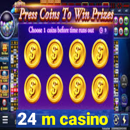 24 m casino