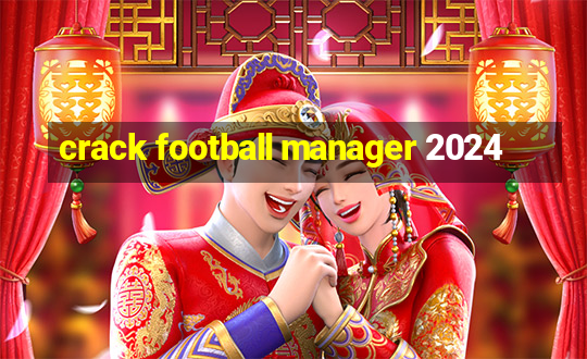 crack football manager 2024