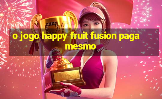 o jogo happy fruit fusion paga mesmo