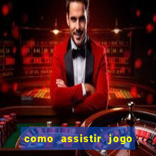 como assistir jogo no bet365