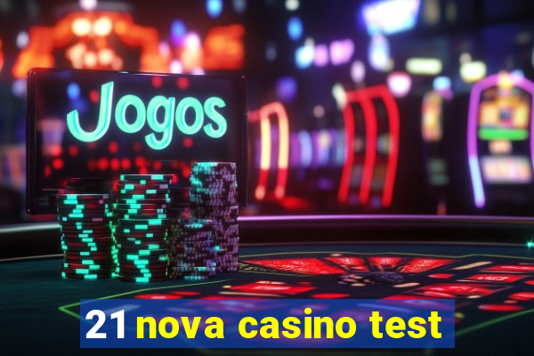 21 nova casino test