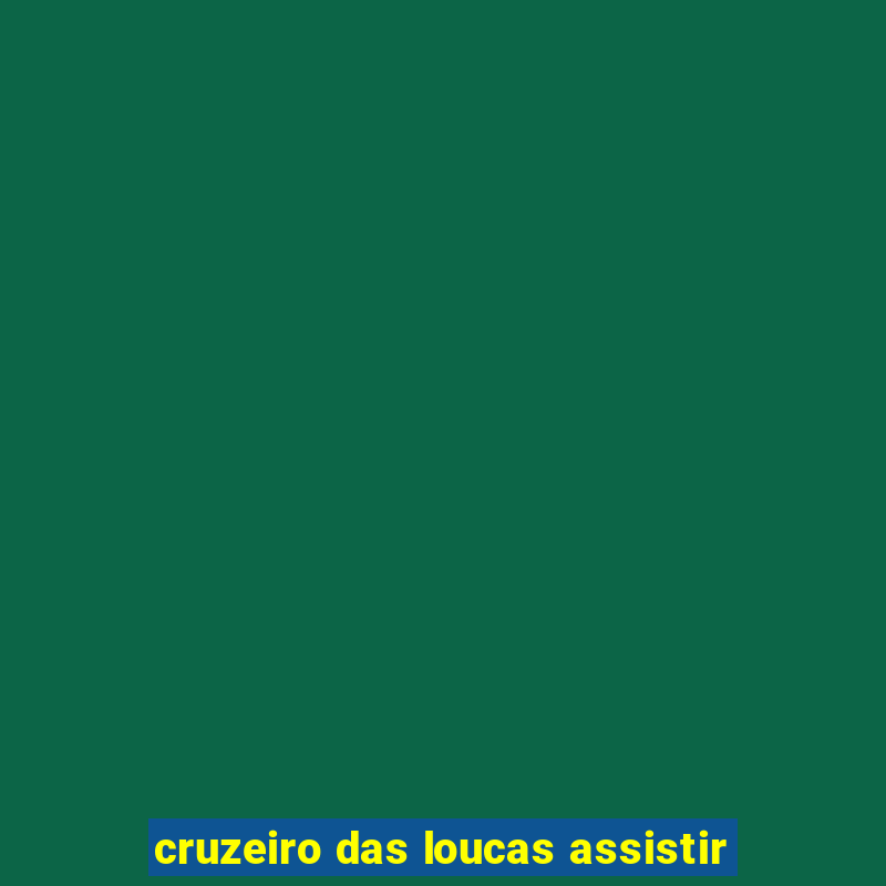 cruzeiro das loucas assistir