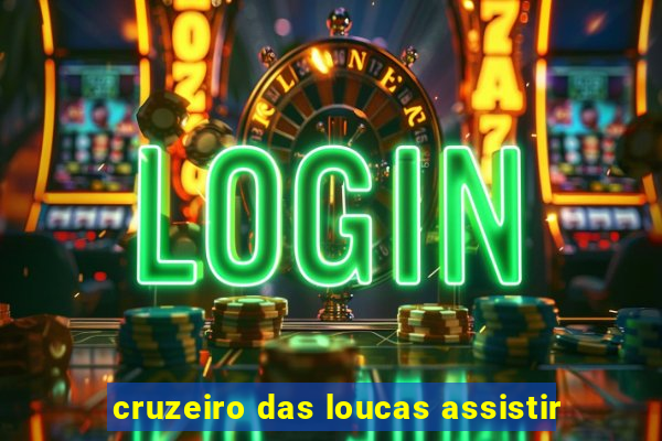 cruzeiro das loucas assistir